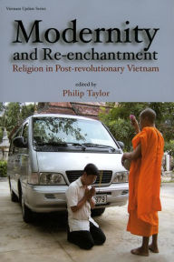 Title: Modernity and Re-enchantment: Religion in Post-revolutionary Vietnam, Author: Philip Taylor