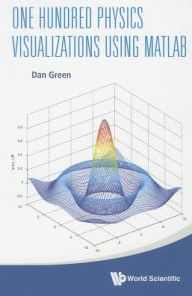 Title: One Hundred Physics Visualizations Using Matlab (With Dvd-rom), Author: Daniel Green