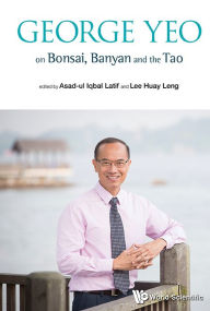 Title: George Yeo On Bonsai, Banyan And The Tao, Author: Asad-ul Iqbal Latif