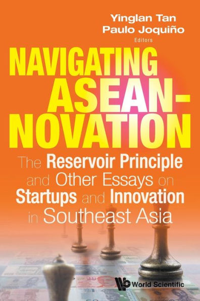 Navigating Aseannovation: The Reservoir Principle And Other Essays On Startups Innovation Southeast Asia