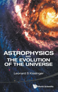 Title: Astrophysics And The Evolution Of The Universe, Author: Leonard S Kisslinger