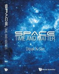 Title: SPACE, TIME AND MATTER, Author: Dipak K Sen