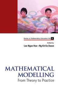 Title: Mathematical Modelling: From Theory To Practice, Author: Ngan Hoe Lee