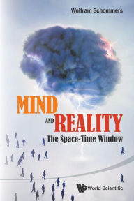 Title: Mind And Reality: The Space-time Window, Author: Wolfram Schommers