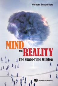 Title: MIND AND REALITY: THE SPACE-TIME WINDOW: The Space-Time Window, Author: Wolfram Schommers