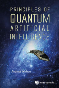 Title: PRINCIPLES OF QUANTUM ARTIFICIAL INTELLIGENCE, Author: Andreas Miroslaus Wichert