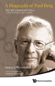 Title: BIOGRAPHY OF PAUL BERG, A: The Recombinant DNA Controversy Revisited, Author: Errol C Friedberg
