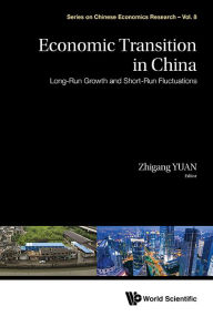 Title: Economic Transition In China: Long-run Growth And Short-run Fluctuations, Author: Zhigang Yuan