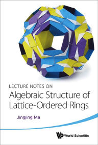 Title: LECT NOTE ON ALGEBRAIC STRUCTURE OF LATTICE-ORDERED RINGS, Author: Jingjing Ma