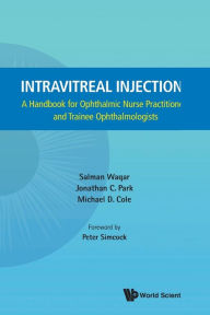 Title: Intravitreal Injections: A Handbook For Ophthalmic Nurse Practitioners And Trainee Ophthalmologists, Author: Salman Waqar