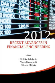 Title: RECENT ADVANCES IN FINANCIAL ENGINEERING 2012: Proceedings of the International Workshop on Finance 2012, Author: Akihiko Takahashi