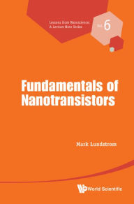 Title: FUNDAMENTALS OF NANOTRANSISTORS, Author: Mark S Lundstrom