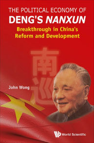 Title: POLITICAL ECONOMY OF DENG'S NANXUN, THE: Breakthrough in China's Reform and Development, Author: John Wong