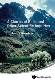 Title: A Chorus Of Bells And Other Scientific Inquiries, Author: Jeremy Bernstein