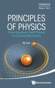 Title: Principles Of Physics: From Quantum Field Theory To Classical Mechanics, Author: Jun Ni