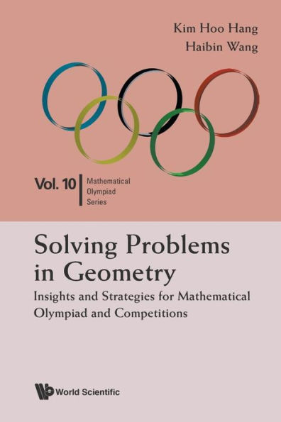 Solving Problems In Geometry: Insights And Strategies For Mathematical Olympiad And Competitions