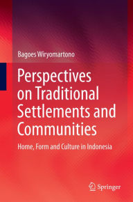Title: Perspectives on Traditional Settlements and Communities: Home, Form and Culture in Indonesia, Author: Bagoes Wiryomartono