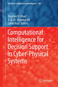 Title: Computational Intelligence for Decision Support in Cyber-Physical Systems, Author: Zeashan H Khan