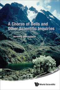 Title: A CHORUS OF BELLS AND OTHER SCIENTIFIC INQUIRIES, Author: Jeremy Bernstein