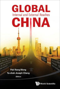 Title: GLOBAL CHINA: INTERNAL AND EXTERNAL REACHES: Internal and External Reaches, Author: Bryan Pak Nung Wong