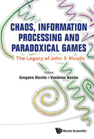 Title: Chaos, Information Processing And Paradoxical Games: The Legacy Of John S Nicolis, Author: Gregoire Nicolis