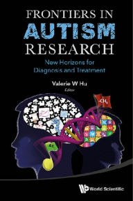 Title: FRONTIERS IN AUTISM RESEARCH: New Horizons for Diagnosis and Treatment, Author: Valerie W Hu