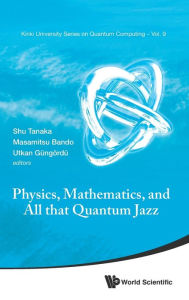 Title: Physics, Mathematics, And All That Quantum Jazz, Author: Shu Tanaka