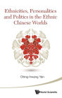 Ethnicities, Personalities And Politics In The Ethnic Chinese Worlds