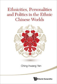 Title: ETHNICITIES, PERSONAL & POLITICS IN THE ETHNIC CHN WORLDS, Author: Ching-hwang Yen