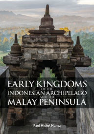 Title: Early Kingdoms of the Indonesian Archipelago and the Malay Peninsula, Author: Paul Michel Munoz