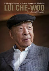 Title: Lui Che-woo: Creating Value: The Journey of a Self-Made Billionaire: The Authorized Biography, Author: Lui Che-woo