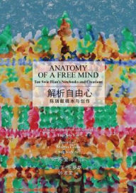 Title: Anatomy of a Free Mind: Tan Swie Hian's Notebooks and Creations, Author: Alexander Flores