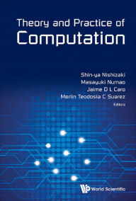 Title: THEORY AND PRACTICE OF COMPUTATION: Proceedings of Workshop on Computation: Theory and Practice WCTP2013, Author: Shin-ya Nishizaki