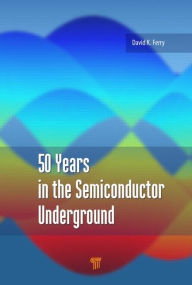 Title: 50 Years in the Semiconductor Underground, Author: David K. Ferry