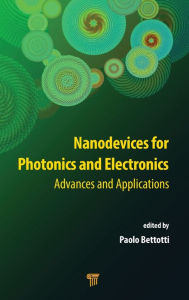 Title: Nanodevices for Photonics and Electronics: Advances and Applications / Edition 1, Author: Paolo Bettotti