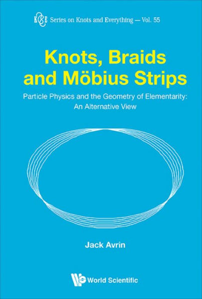 KNOTS, BRAIDS AND MOBIUS STRIPS: Particle Physics and the Geometry of Elementarity: An Alternative View