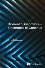 Title: Differential Geometry And Kinematics Of Continua, Author: John D Clayton