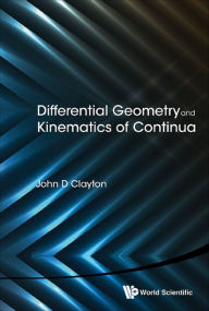 Title: DIFFERENTIAL GEOMETRY AND KINEMATICS OF CONTINUA, Author: John D Clayton