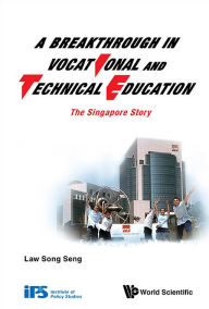 Title: BREAKTHROUGH IN VOCATIONAL AND TECHNICAL EDUCATION, A: The Singapore Story, Author: Song Seng Law
