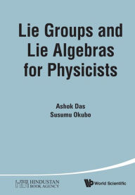 Title: Lie Groups And Lie Algebras For Physicists, Author: Ashok Das