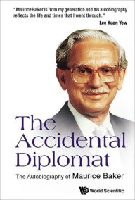 Title: ACCIDENTAL DIPLOMAT, THE: THE AUTOBIOGRAPHY OF MAURICE BAKER: The Autobiography of Maurice Baker, Author: Maurice Baker