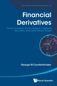 Title: Financial Derivatives: Futures, Forwards, Swaps, Options, Corporate Securities, And Credit Default Swaps, Author: George Michael Constantinides