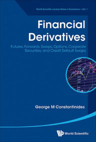 Title: FINANCIAL DERIVATIVES: Futures, Forwards, Swaps, Options, Corporate Securities, and Credit Default Swaps, Author: George Michael Constantinides