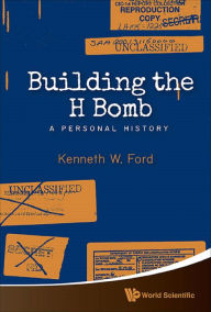 Title: BUILDING THE H BOMB: A PERSONAL HISTORY: A Personal History, Author: Kenneth W Ford