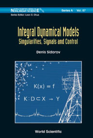 Title: INTEGRAL DYNAMICAL MODELS: SINGULARITIES, SIGNALS & CONTROL: Singularities, Signals and Control, Author: Denis Sidorov