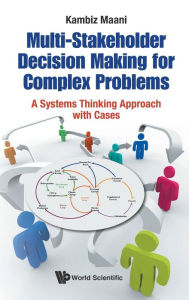 Title: Multi-stakeholder Decision Making For Complex Problems: A Systems Thinking Approach With Cases, Author: Kambiz Maani