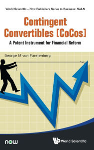 Title: Contingent Convertibles [Cocos]: A Potent Instrument For Financial Reform, Author: George M Von Furstenberg