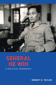 Title: General Ne Win: A Political Biography, Author: Robert Taylor