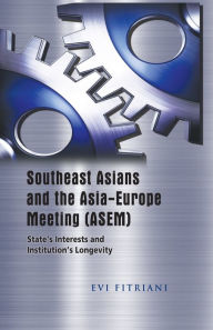 Title: Southeast Asians and the Asia-Europe Meeting (ASEM): State's Interests and Institution's Longevity, Author: Evi Fitriani