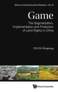 Title: Game: The Segmentation, Implementation And Protection Of Land Rights In China, Author: Shuguang Zhang